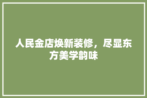 人民金店焕新装修，尽显东方美学韵味