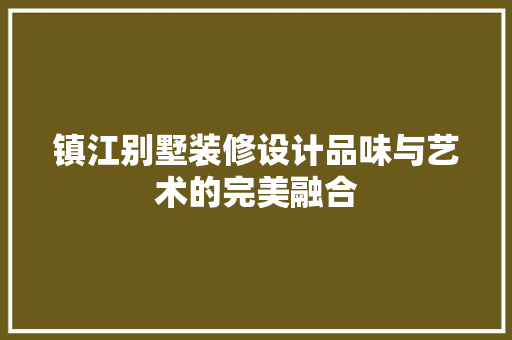 镇江别墅装修设计品味与艺术的完美融合