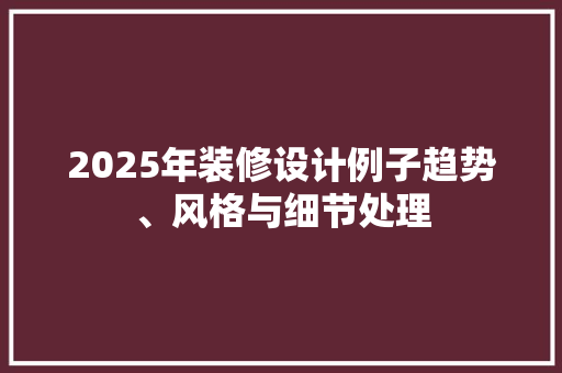 2025年装修设计例子趋势、风格与细节处理