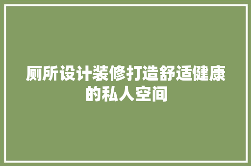 厕所设计装修打造舒适健康的私人空间