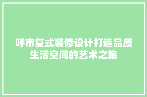 呼市复式装修设计打造品质生活空间的艺术之旅  第1张