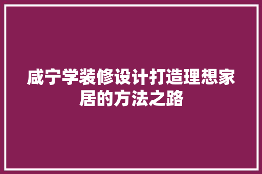 咸宁学装修设计打造理想家居的方法之路