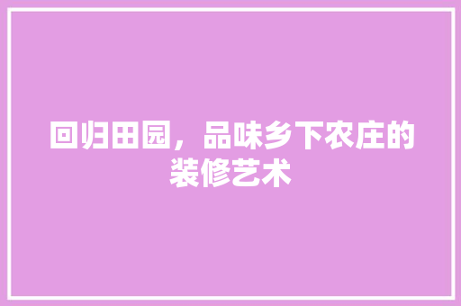 回归田园，品味乡下农庄的装修艺术