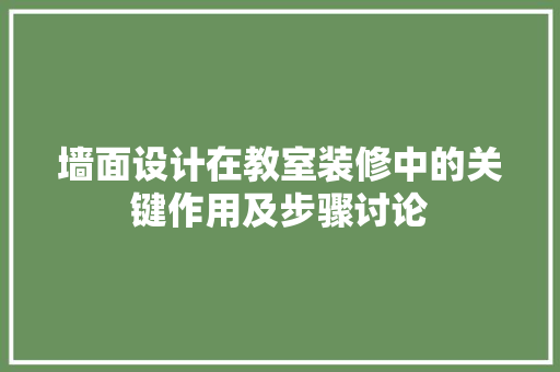 墙面设计在教室装修中的关键作用及步骤讨论