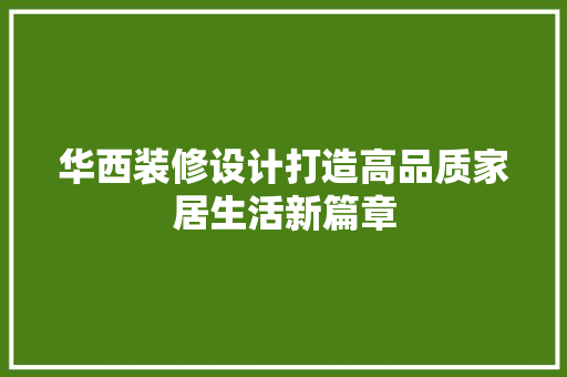 华西装修设计打造高品质家居生活新篇章