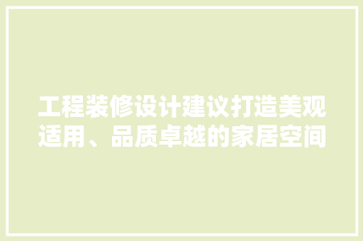工程装修设计建议打造美观适用、品质卓越的家居空间