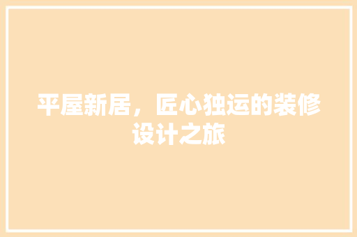 平屋新居，匠心独运的装修设计之旅