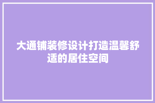 大通铺装修设计打造温馨舒适的居住空间