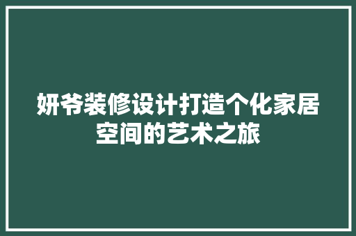 妍爷装修设计打造个化家居空间的艺术之旅