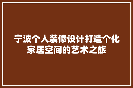 宁波个人装修设计打造个化家居空间的艺术之旅
