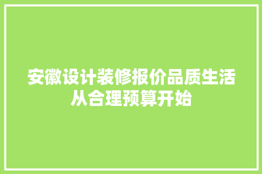 安徽设计装修报价品质生活从合理预算开始