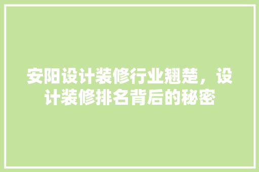 安阳设计装修行业翘楚，设计装修排名背后的秘密