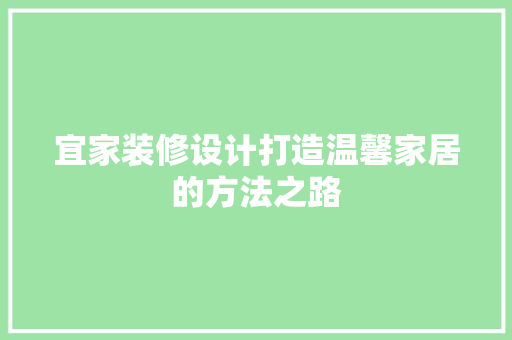 宜家装修设计打造温馨家居的方法之路
