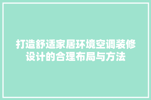 打造舒适家居环境空调装修设计的合理布局与方法