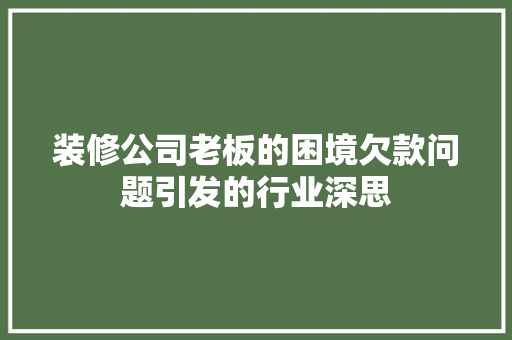 装修公司老板的困境欠款问题引发的行业深思