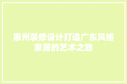 惠州装修设计打造广东风格家居的艺术之旅