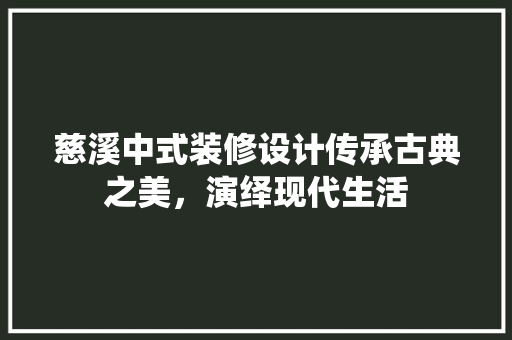 慈溪中式装修设计传承古典之美，演绎现代生活