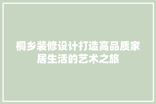 桐乡装修设计打造高品质家居生活的艺术之旅