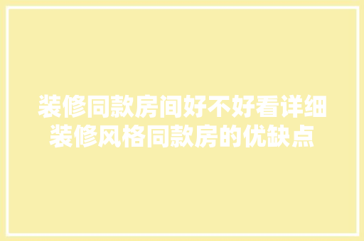 装修同款房间好不好看详细装修风格同款房的优缺点