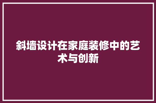 斜墙设计在家庭装修中的艺术与创新
