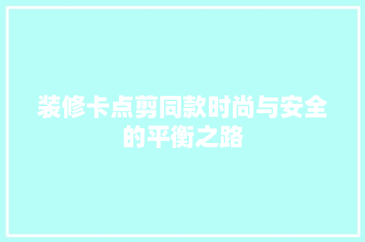 装修卡点剪同款时尚与安全的平衡之路