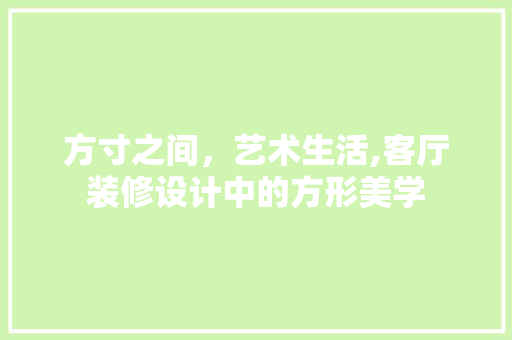 方寸之间，艺术生活,客厅装修设计中的方形美学
