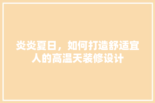 炎炎夏日，如何打造舒适宜人的高温天装修设计