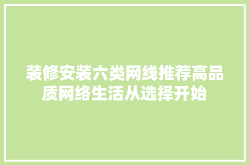 装修安装六类网线推荐高品质网络生活从选择开始