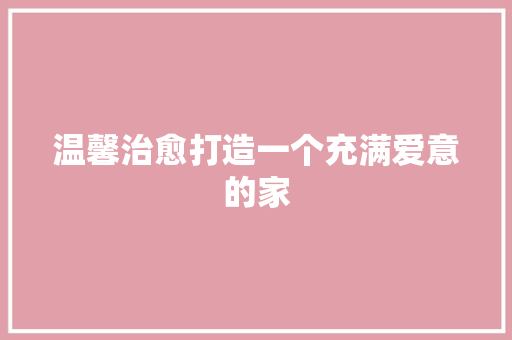 温馨治愈打造一个充满爱意的家