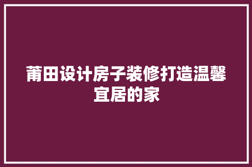莆田设计房子装修打造温馨宜居的家