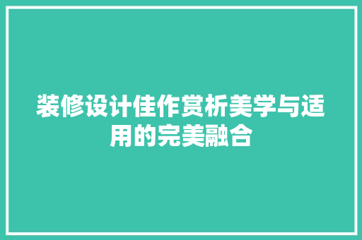 装修设计佳作赏析美学与适用的完美融合