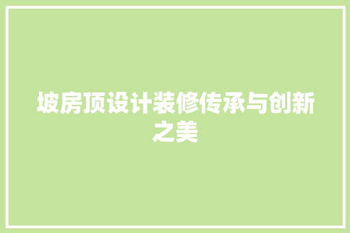 坡房顶设计装修传承与创新之美