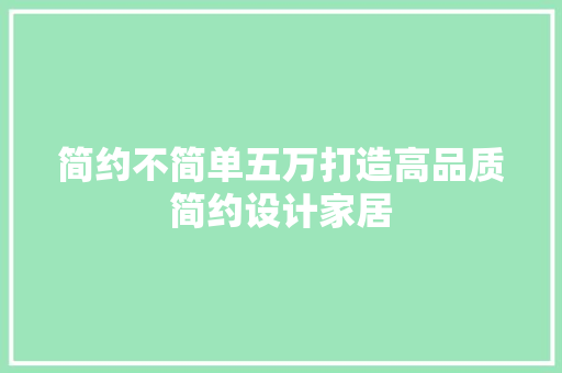 简约不简单五万打造高品质简约设计家居