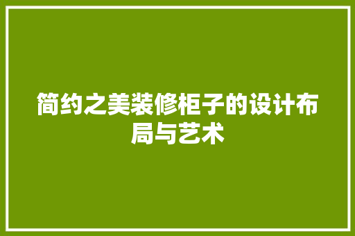 简约之美装修柜子的设计布局与艺术  第1张