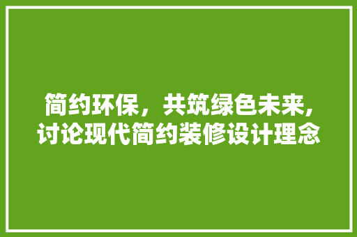 简约环保，共筑绿色未来,讨论现代简约装修设计理念  第1张