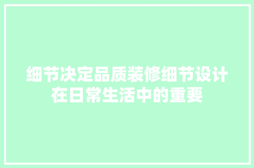 细节决定品质装修细节设计在日常生活中的重要