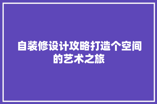 自装修设计攻略打造个空间的艺术之旅