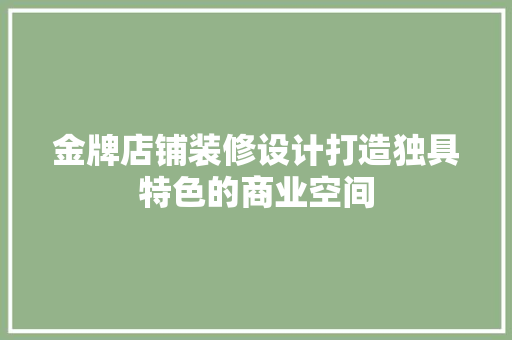 金牌店铺装修设计打造独具特色的商业空间