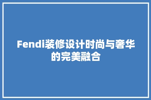 Fendi装修设计时尚与奢华的完美融合