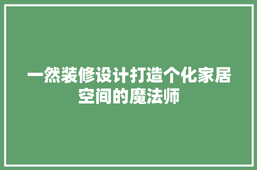 一然装修设计打造个化家居空间的魔法师