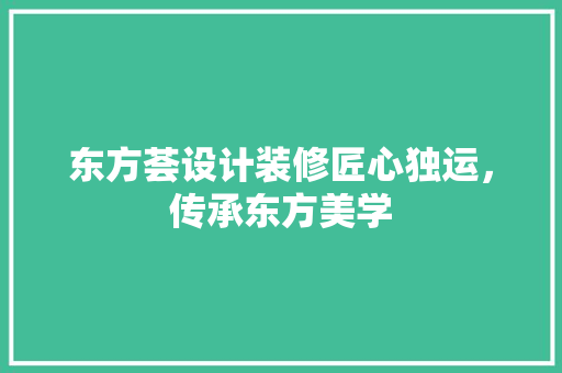 东方荟设计装修匠心独运，传承东方美学
