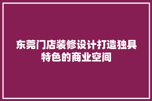 东莞门店装修设计打造独具特色的商业空间