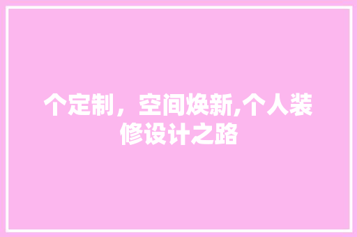 个定制，空间焕新,个人装修设计之路