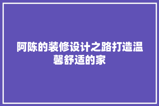 阿陈的装修设计之路打造温馨舒适的家