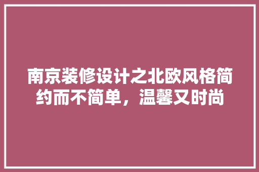 南京装修设计之北欧风格简约而不简单，温馨又时尚