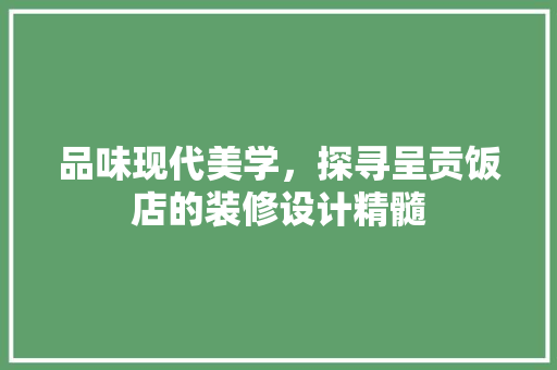 品味现代美学，探寻呈贡饭店的装修设计精髓