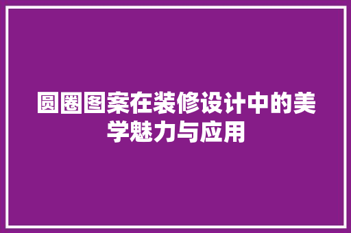 圆圈图案在装修设计中的美学魅力与应用