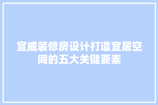 宣威装修房设计打造宜居空间的五大关键要素