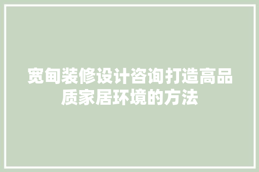 宽甸装修设计咨询打造高品质家居环境的方法