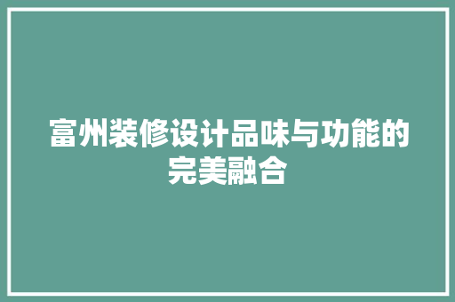 富州装修设计品味与功能的完美融合